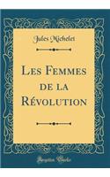 Les Femmes de la Révolution (Classic Reprint)