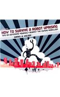 How to Survive a Robot Uprising: Tips on Defending Yourself Against the Coming Rebellion