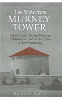 View from the Murney Tower: Salem Bland, the Late-Victorian Controversies, and the Search for a New Christianity, Volume 1
