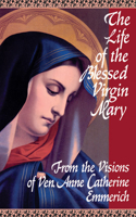 Life of the Blessed Virgin Mary: From the Visions of Ven. Anne Catherine Emmerich