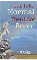 I Used to Be Normal Then I Got Bored