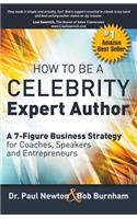 How To Be A CELEBRITY Expert Author; A 7-Figure Business Strategy for Coaches, Speakers and Entrepreneurs