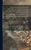 Record of Canadian Historical Portraits and Antiquities Exhibited by the Numismatic and Antiquarian Society of Montreal 15th September 1892 [microform]