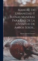 Manual De Urbanidad Y Buenas Maneras Para Uso De La Juventud De Ambos Sexos...