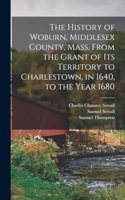History of Woburn, Middlesex County, Mass. From the Grant of its Territory to Charlestown, in 1640, to the Year 1680