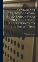 Paragraph History of Sigma Alpha Epsilon From the Founding of the Fraternity to the Present Time