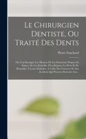 Chirurgien Dentiste, Ou Traité Des Dents: Ou L'on Enseigne Les Moyens De Les Entretenir Propres Et Saines, De Les Embellir, D'en Réparer La Perte Et De Remedier À Leurs Maladies, À Celles De