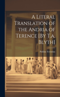 Literal Translation of the Andria of Terence [By T.a. Blyth]