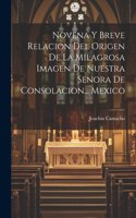 Novena Y Breve Relacion Del Origen De La Milagrosa Imagen De Nuestra Senora De Consolacion... Mexico