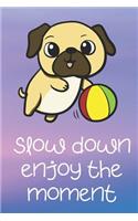 Slow Down Enjoy The Moment: Pug Dog Funny Cute And Colorful Journal Notebook For Girls and Boys of All Ages. Great Surprise Present for School, Birthday, Anniversary, Christmas