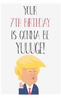 Your 7th Birthday Is Gonna Be Yuuuge