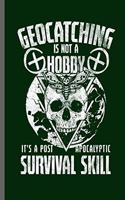 Geocatching is not a Hobby it's a post Apocalyptic survival skill: Geocaching Pastime GPS Location Navigation Navigational Global Positioning Trackers Treasure Hunter Gift (6x9) Lined notebook Journal to write in