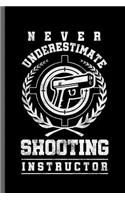 Never underestimate shooting Instructor: Gun Owner Shooting Coach Guns Instructors Gun Rights Artillery Gunsmith Gunnery Gunsmithing Firearm Weapon Gift (6x9) Lined notebook Journal to writ