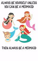 Always Be Yourself Unless You Can Be A Mermaids Then Always Be A Mermaids: Cute Mermaids Lovers Journal / Notebook / Diary / Birthday Gift (6x9 - 110 Blank Lined Pages)
