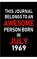 This Journal belongs to an Awesome Person Born in July 1969: Blank Lined July Birthday Journal Notebook Diary as Happy Birthday, Appreciation, Welcome, Farewell, Thank You, Christmas, Graduation gifts. ( Alter