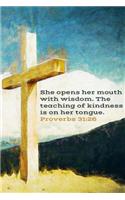 She Opens Her Mouth with Wisdom. The Teaching of Kindness in on Her Tongue. Proverbs 31