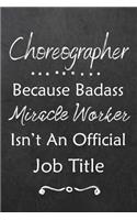 Choreographer Because Bad Ass Miracle Worker Isn't An Official Job Title