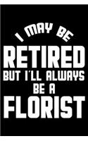 I May Be Retired But I'll Always Be A Florist