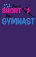 I Am Not Short I'm A Gymnast