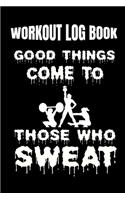 Workout Log Book Good Things Come To Those Who Sweat