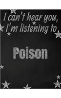 I can't hear you, I'm listening to Poison creative writing lined notebook: Promoting band fandom and music creativity through writing...one day at a time