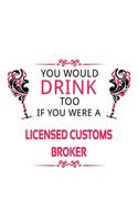 You Would Drink Too If You Were A Licensed Customs Broker