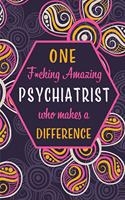 One F*cking Amazing Psychiatrist Who Makes A Difference: Blank Lined Pattern Journal/Notebook as Birthday, Mother's / Father's Day, Appreciation and Professional day, Thanksgiving, Christmas Gifts for Wome