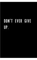 Don't Ever Give Up.