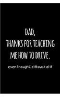 Dad, thanks for teaching me how to drive. Even though I still suck at it: Perfect funny saying journal / notebook gift for dad. Happy Father's Day.