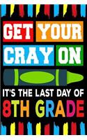 Get Your Cray On It's The Last Day Of 8th Grade