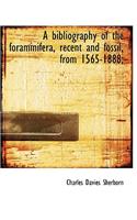 A Bibliography of the Foraminifera, Recent and Fossil, from 1565-1888;