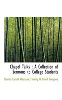 Chapel Talks: A Collection of Sermons to College Students