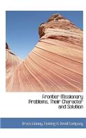 Frontier Missionary Problems, Their Character and Solution