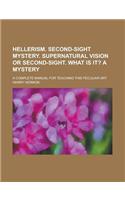Hellerism. Second-Sight Mystery. Supernatural Vision or Second-Sight. What Is It?; A Mystery. a Complete Manual for Teaching This Peculiar Art