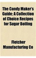The Candy Maker's Guide; A Collection of Choice Recipes for Sugar Boiling