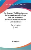 Der Strassen Und Eisenbahnbau in Seinem Ganzen Umfange Und Mit Besonderer Rucksicht Auf Die Neuesten Constructionen: Ein Leitfaden (1855)