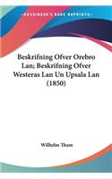 Beskrifning Ofver Orebro Lan; Beskrifning Ofver Westeras Lan Un Upsala Lan (1850)