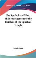 The Symbol and Word of Encouragement to the Builders of the Spiritual Temple