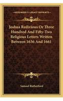 Joshua Redivious Or Three Hundred And Fifty-Two Religious Letters Written Between 1636 And 1661