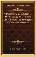 A Descriptive Vocabulary of the Language in Common Use Amongst the Aborigines of Western Australia