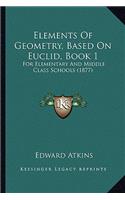 Elements of Geometry, Based on Euclid, Book 1