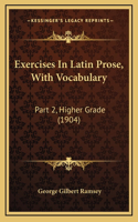 Exercises in Latin Prose, with Vocabulary: Part 2, Higher Grade (1904)