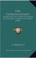 The Correspondent: Consisting Of A Series Of Letters On The Most Interesting Topics (1848)