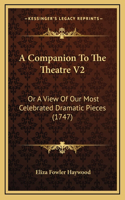 A Companion To The Theatre V2: Or A View Of Our Most Celebrated Dramatic Pieces (1747)