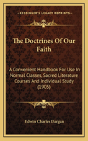 Doctrines Of Our Faith: A Convenient Handbook For Use In Normal Classes, Sacred Literature Courses And Individual Study (1905)