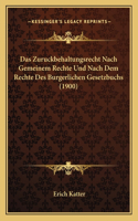Das Zuruckbehaltungsrecht Nach Gemeinem Rechte Und Nach Dem Rechte Des Burgerlichen Gesetzbuchs (1900)