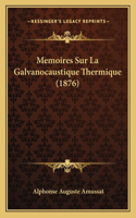 Memoires Sur La Galvanocaustique Thermique (1876)