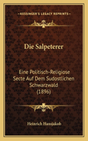 Die Salpeterer: Eine Politisch-Religiose Secte Auf Dem Sudostlichen Schwarzwald (1896)(German)