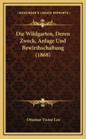 Die Wildgarten, Deren Zweck, Anlage Und Bewirthschaftung (1868)