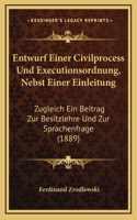 Entwurf Einer Civilprocess Und Executionsordnung, Nebst Einer Einleitung: Zugleich Ein Beitrag Zur Besitzlehre Und Zur Sprachenfrage (1889)